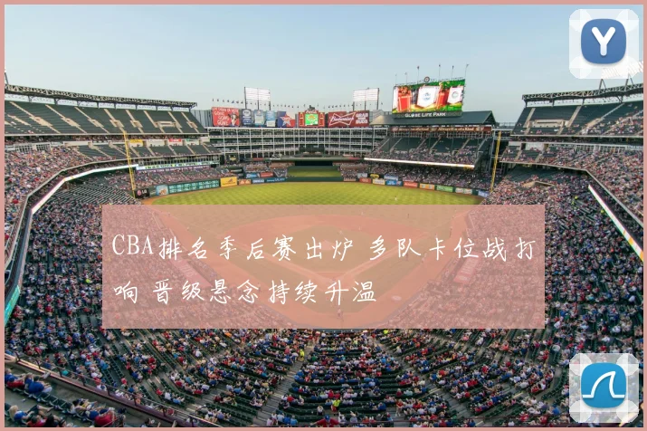 CBA排名季后赛出炉 多队卡位战打响 晋级悬念持续升温