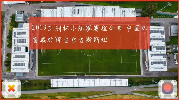 2019亚洲杯小组赛赛程公布 中国队首战对阵吉尔吉斯斯坦