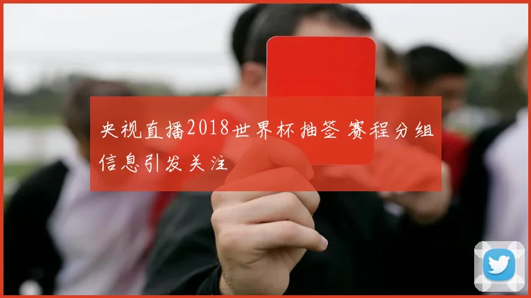 央视直播2018世界杯抽签 赛程分组信息引发关注