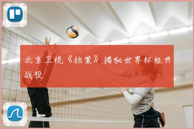 北京卫视《档案》揭秘世界杯经典战役