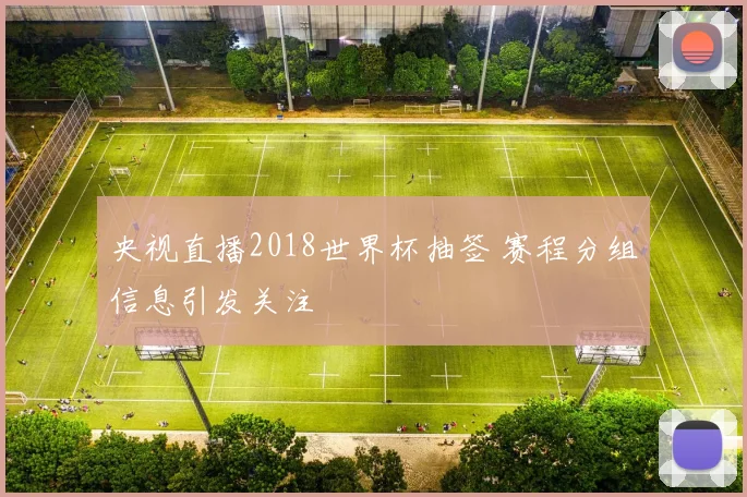 央视直播2018世界杯抽签 赛程分组信息引发关注